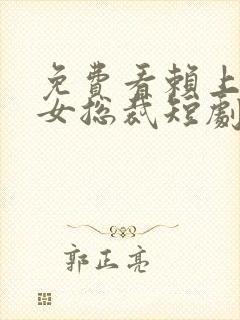 免费看赖上漂亮女总裁短剧