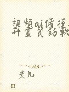 视频ai修复提升画质的软件