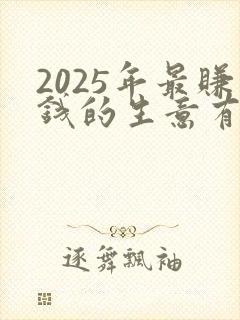 2025年最赚钱的生意有哪些
