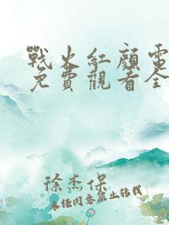 战火红颜电视剧免费观看全集