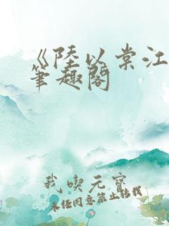 《陆以棠江临》笔趣阁 《陆以棠江临》笔趣阁