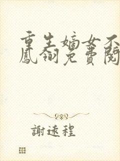 重生嫡女不好惹凤翎免费阅读重生嫡女惹