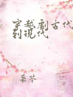 穿越剧古代穿越到现代 穿越剧古代穿越到现代