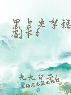 黑月光拿稳be剧本t 黑月光拿稳be剧本t