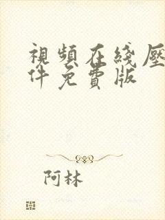 视频在线压缩软件免费版 视频在线压缩软件免费版