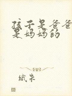 孩子是爸爸的还是妈妈的