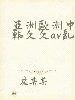 亚洲欧洲中文日韩久久av乱码