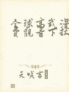 全球高武漫画免费观看下拉式六漫画 全球高武漫画免费观看下拉式六漫画
