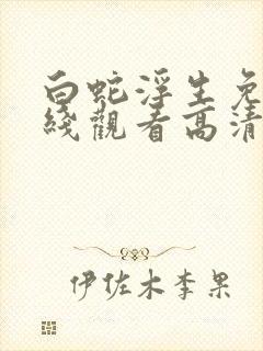 白蛇浮生免费在线观看高清