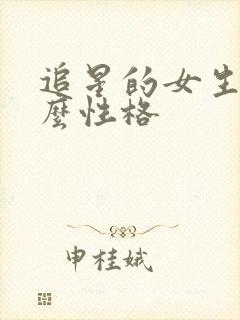 追星的女生是什么性格 追星的女生是什么性格