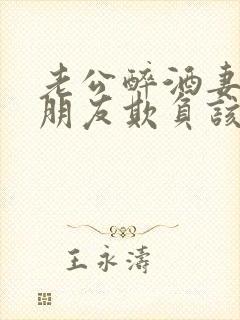 老公醉酒妻子被朋友欺负该怎么办