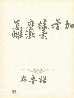怎么样增加体内雌激素 怎么样增加体内雌激素