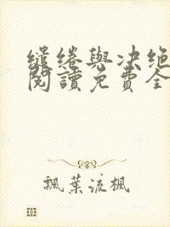 缱绻与决绝在线阅读免费全文 缱绻与决绝在线阅读免费全文