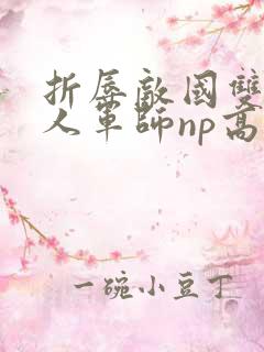 折辱敌国双性美人军师np高h