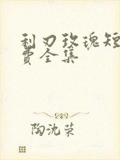 利刃玫瑰短剧免费全集