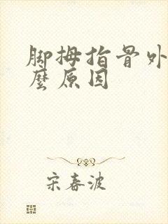 脚拇指骨外翻什么原因