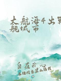 大航海4出战列舰城市