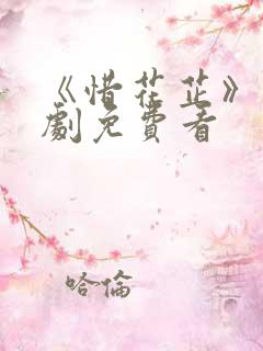 《惜花芷》电视剧免费看 《惜花芷》电视剧免费看
