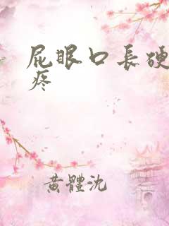 屁眼口长硬疙瘩疼