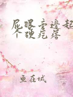屁眼旁边起了一个硬疙瘩
