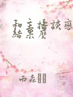 和主播谈恋爱有结果么 和主播谈恋爱有结果么