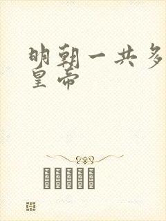 明朝一共多少位皇帝 明朝一共多少位皇帝