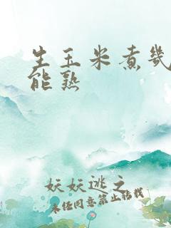 生玉米煮几分钟能熟