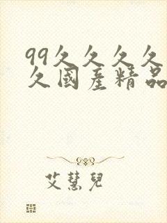 99久久久久久久国产精品 99久久久久久久国产精品