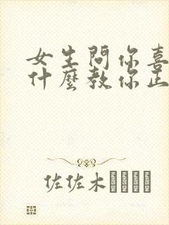 女生问你喜欢我什么教你正确回 女生问你喜欢我什么教你正确回