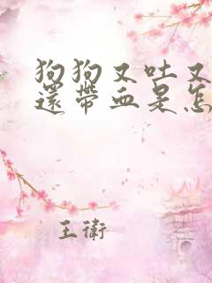 狗狗又吐又拉稀还带血是怎么回事吃什么药