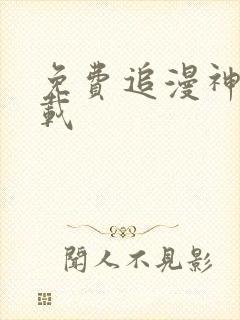 免费追漫神器下载 免费追漫神器下载