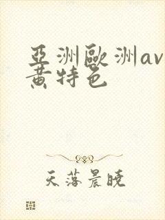 亚洲欧洲av特黄特色