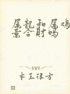 属龙和属鸡做生意合财吗