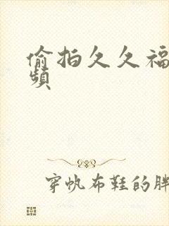偷拍久久福利视频