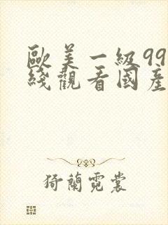 欧美一级99在线观看国产