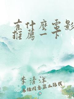 有什么电影好看推荐一下 有什么电影好看推荐一下
