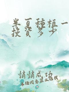 半夏种植一亩需投资多少