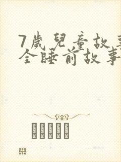 7岁儿童故事大全睡前故事在线听