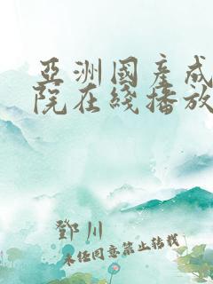 亚洲国产成人影院在线播放 亚洲国产成人影院在线播放