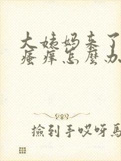 大姨妈来了下面瘙痒怎么办?