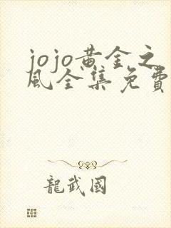 jojo黄金之风全集免费观看高清 jojo黄金之风全集免费观看高清