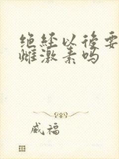 绝经以后要补充雌激素吗