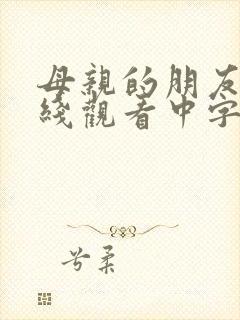 母亲的朋友4在线观看中字