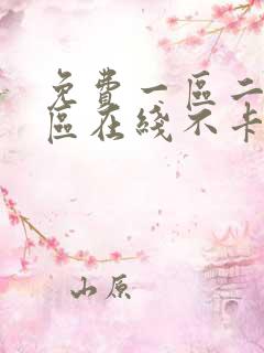 免费一区二区三区在线不卡观看 免费一区二区三区在线不卡观看