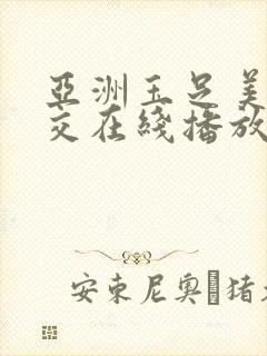 亚洲玉足美脚脚交在线播放了