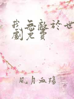 我无敌于世间短剧免费