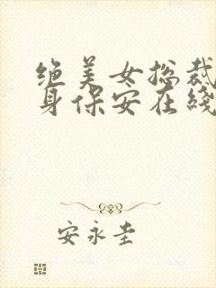 绝美女总裁的贴身保安在线收听 绝美女总裁的贴身保安在线收听