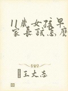 11岁女孩早恋家长该怎么教育