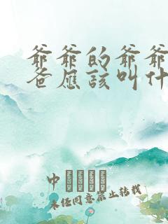 爷爷的爷爷的爸爸应该叫什么