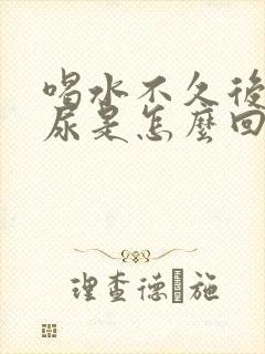 喝水不久后就想尿是怎么回事
